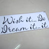 Wish It, Dream It, Do It : Turn the Life You're Living Into the Life You Want   ncwish4518 Size: 45x18cm